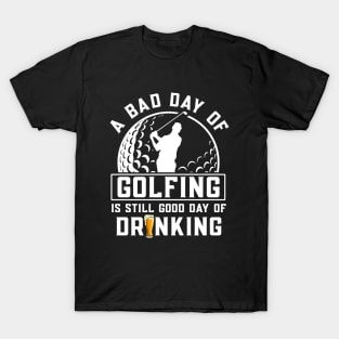 A Bad Day Of Golfing Is Still Good Day of Drinking T-Shirt